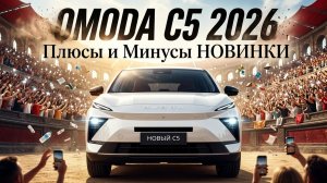 ПЛЮСЫ и МИНУСЫ OMODA C5 2026