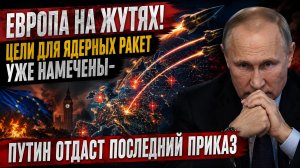 ЕВРОПА  НА ЖУТЯХ! ЦЕЛИ ДЛЯ ЯДЕРНЫХ РАКЕТ УЖЕ НАМЕЧЕНЫ-ПУТИН ОТДАСТ ПОСЛЕДНИЙ ПРИКАЗ