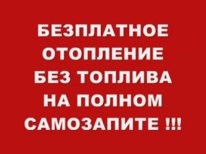 БЕЗ ПЛАТНОЕ ОТОПЛЕНИЕ БЕЗ ТОПЛИВА !!! НА ПОЛНОМ САМОЗАПИТЕ !!!