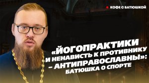 «Йога – это не наши ценности»: батюшка о том, какие виды спорта не для православных