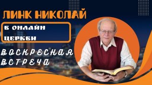 07.04.2024 —ВОСКРЕСНАЯ ВСТРЕЧА С Николаем Робертовичем Линком
