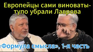 Европейцы сами виноваты-тупо убрали Лаврова «Формула смысла», 1-я часть