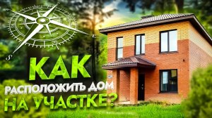 КАК ПРАВИЛЬНО РАСПОЛОЖИТЬ ДОМ НА УЧАТКЕ? СОВЕТЫ И РЕКОМЕНДАЦИИ