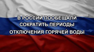 В России пообещали сократить периоды отключения горячей воды