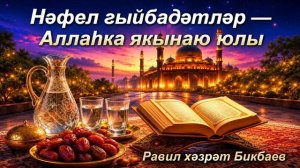 Нәфел гыйбадәтләр — Аллаһка якынаю юлы | Җомга хөтбәсе | Равил хәзрәт Бикбаев