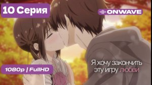 Я хочу закончить эту игру любви - 10 серия [OnWave]