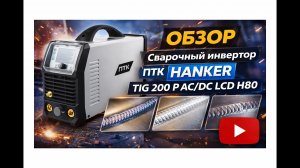 Обзор сварочного инвертора ПТК HANKER TIG 200 P AC/DC LCD H80