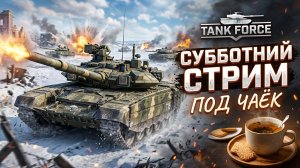TANK FORCE - СУББОТНИЙ СТРИМ ПОД ЧАЁК!