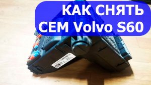 Как снять CEM модуль с автомобиля Volvo S60