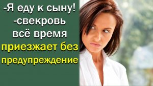 “Я еду к сыну!” - свекровь все время приезжает без предупреждения