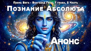 Познание АБСОЛЮТА | Анонс 2 Части 7 гл.  Бхагавад Гита - Песнь БОГА |