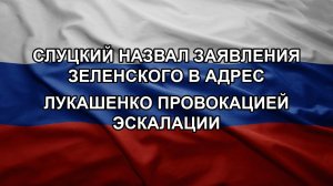 Слуцкий назвал заявления Зеленского в адрес Лукашенко провокацией эскалации