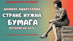 Аудиокнига «Стране нужна бумага».  Шамиль Идиатуллин. Читает рассказ Константин Коновалов.
