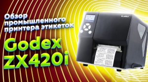 Godex ZX420i: обзор промышленного/коммерческого принтера этикеток