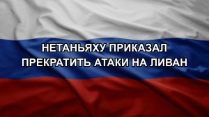Нетаньяху приказал прекратить атаки на Ливан