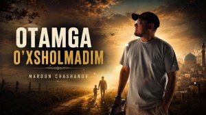 MARDON CHASHANOV — OTAMGA OʼXSHOLMADIM