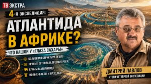 Атлантида в Африке. Что нашли в 4-й экспедиции к Глазу Сахары – Дмитрий Павлов