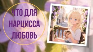 Что для нарцисса любовь
