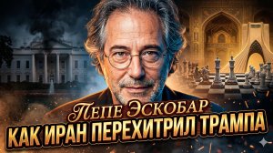 ♟️Пепе Эскобар | Шах и мат от Тегерана:  как Иран обыграл Трампа в его же игру