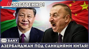 Китай Вводит Санкции Против Азербайджана — Многомиллиардные Потери Неизбежны!