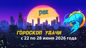 Гороскоп удачи на неделю с 22 по 28 июня 2026 года. Рак