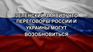 Зеленский заявил, что переговоры России и Украины могут возобновиться