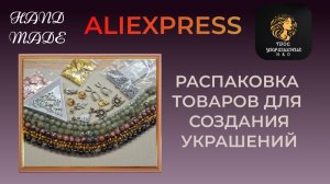 Распаковка посылок с товарами для создания украшений своими руками с сайта Aliexpress