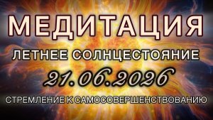 ЛЕТНЕЕ СОЛНЦЕСТОЯНИЕ 21.06.2026. МЕДИТАЦИЯ. Вибрации обновления. Стремлений к самосовершенствованию.