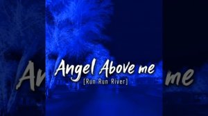 ANGLE ABOVE ME RUN RUN RIVER