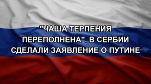 «Чаша терпения переполнена». В Сербии сделали заявление о Путине
