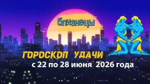Гороскоп удачи на неделю с 22 по 28 июня 2026 года. Близнецы
