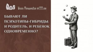 Бывают ли психотипы-гибриды: и родитель, и ребёнок одновременно?