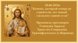 20.06.2026г «Камень, который отвергли строители, тот самый сделался главою угла»