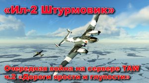 Ил-2 Штурмовик. Очередная кампания на сервере TAW ч.2 «Дороги ярости и глупости»