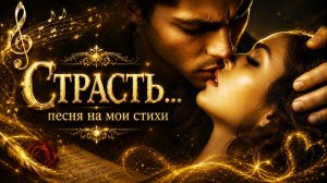 СТРАСТЬ…песня на мои стихи...
