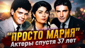 Актеры сериала «Просто Мария»: как сложилась их судьба спустя десятилетия
