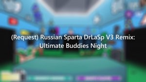 (Request) Russian Sparta Drlasp Remix; Ultimate Buddies Night