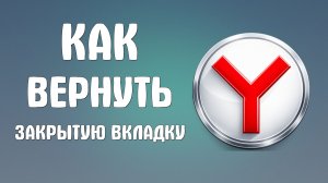Как вернуть закрытую вкладку в браузере яндекс