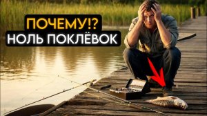 Почему 0 ПОКЛЁВОК на рыбалке