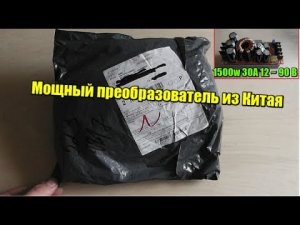 Распаковка посылки  из Китая Мощный преобразователь 1500 Вт 30A 12 ~ 90 В