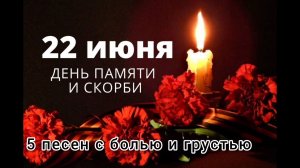 22 ИЮНЯ- ДЕНЬ ПАМЯТИ И СКОРБИ. 5 ПЕСЕН С БОЛЬЮ И ГРУСТЬЮ