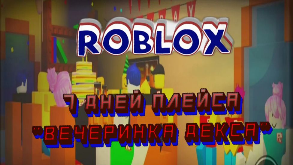 7 дней плейса _Вечеринка Декса_ в Roblox смотреть онлайн