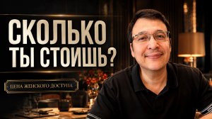 СКОЛЬКО ТЫ СТОИШЬ? Цена женского доступа. Денис Байгужин.