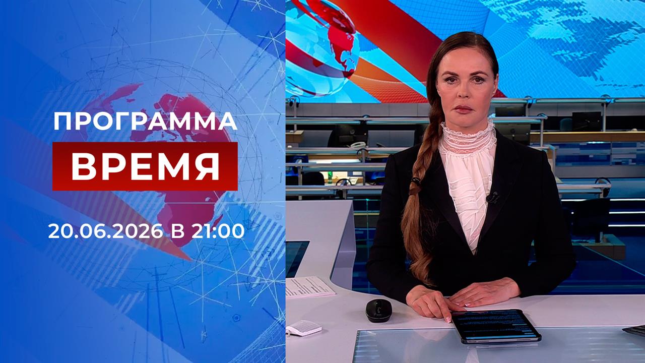 Выпуск программы "Время" от 20.06.2026 смотреть онлайн