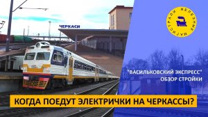 Когда поедут электрички на Черкассы? «Васильковский экспресс» обзор стройки