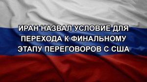 Иран назвал условие для перехода к финальному этапу переговоров с США