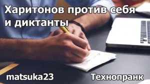 ХАРИТОНОВ ПРОТИВ СЕБЯ И ДИКТАНТЫ  Технопранк от Matsuka23