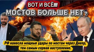 ВКС России нанесли массированный удар по мостам через Днепр. Мостов больше нет. Сорвали наступление.