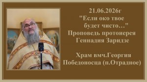 21.06.2026г «Если око твое будет чисто…«Проповедь протоиерея Геннадия Заридзе