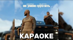 КАРАОКЕ НЕ УМЕЮ ГРУСТИТЬ - ДЖИГАН, NILETTO